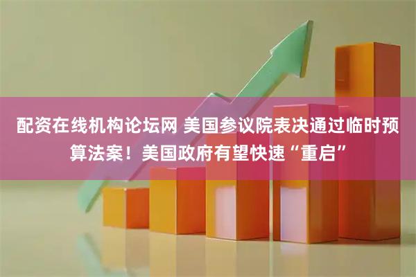 配资在线机构论坛网 美国参议院表决通过临时预算法案！美国政府有望快速“重启”